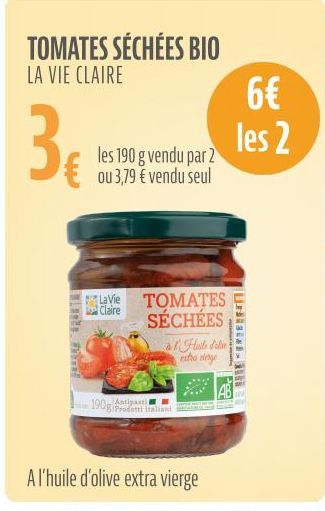 TOMATES SÉCHÉES BIO  LA VIE CLAIRE  3€  TIN  wwwww  les 190 g vendu par 2 ou 3,79 € vendu seul  LaVie TOMATES SÉCHÉES  Claire  190g Prodotti italiani  Huile d'olive extra singe  A l'huile d'olive extr