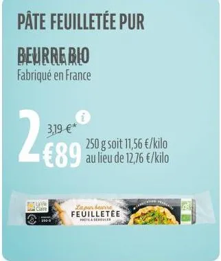 3,19 €*  2008  pâte feuilletée pur  beurre bio fabriqué en france  lave claire  2500  250 g soit 11,56 €/kilo  €89 au lieu de 12,76 €/kilo  lapur beurre feuilletée  prete a scroules  tamos ha 