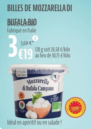 billes de mozzarella di  bufala bio fabriqué en italie  3,69 €*  €19  vie claire  120 g soit 26,58 €/kilo au lieu de 30,75 €/kilo  mozzarella di bufala campana  en billes  fabel  ய்கள்  idéal en apéri