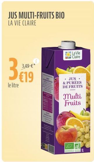 JUS MULTI-FRUITS BIO  LA VIE CLAIRE  €19  le litre  3,49 €*  La Vie Claire  • JUS & PURÉES DE FRUITS  multi Fruits  AB 