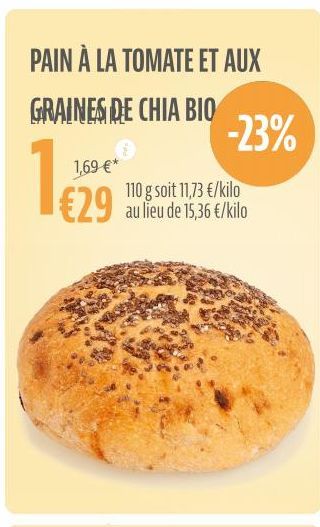 PAIN À LA TOMATE ET AUX  GRAINES DE CHIA BIO  19  1,69 €*  €29  110 g soit 11,73 €/kilo au lieu de 15,36 €/kilo  -23%  