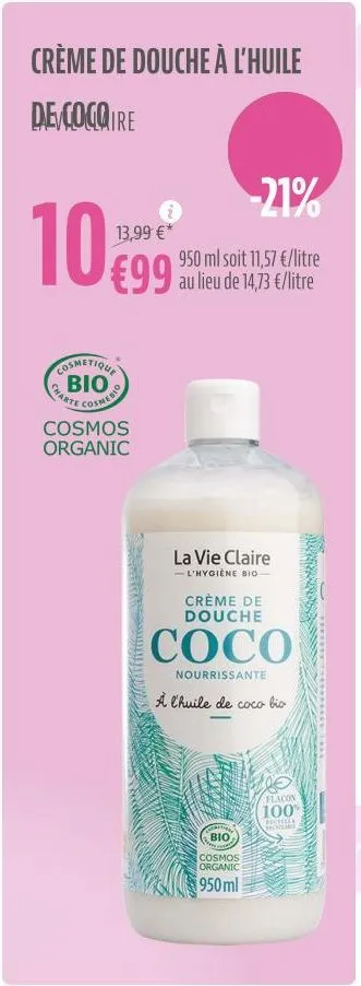 crème de douche à l'huile  de cogoire  10%  13,99 €*  charte  cosmetique βιο  cosmerio  €99 au lieu d  -21%  950 ml soit 11,57 €/litre au lieu de 14,73 €/litre  cosmos organic  la vie claire  -l'hygiè