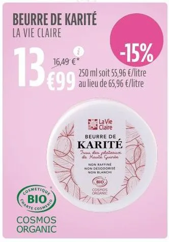 cosmetique bio  charte  beurre de karité  la vie claire  16,49 €*  cosmesio  cosmos organic  -15%  250 ml soit 55,96 €/litre  €99 au lieu de 65,96 €/litre  la vie claire  beurre de  karité  issu des p