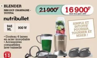 946  ml  * blender  nb910cp champagne- 21900 16900⁰  7073704  dont éco-part, 200  nutribullet  900 w  couteau 6 lames  en acier inoxydable accessoires  compatibles lave-vaisselle  simple et intuitie p