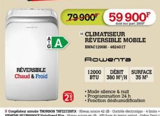 AIG  RÉVERSIBLE Chaud & Froid  A  79900 59 900⁰  dont de part, 2000  12 CLIMATISEUR RÉVERSIBLE MOBILE RWAC1200H-4624017  Rowenta  12000 DÉBIT SURFACE BTU 380 M³/H  35 M²  • Mode silence & nult Program