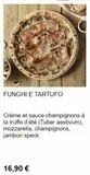 FUNGHI E TARTUFO  Crème et sauce champignons à la truffe d'été (Tuber aestivum), mozzarella, champignons, jambon speck  16,90 €  offre sur Pizza Del Arte
