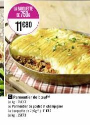 LA BARQUETTE DE 750€  11€80  Parmentier de boeuf Lekg: 1573  ou Parmentier de poulet et champignon La banquette de 750g 1180  Lekg: 15€73 