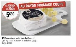 LA PORTION  DE 250G 5€90  G Camembert au Lait de Buffonne 28% mg au lait pasteurise de Buttone-250g Le kg 73650 