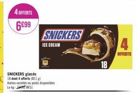 4 OFFERTS  6€99  SNICKERS glacés 18 dont 4 offerts (821 g) Autres variétés ou poids disponibles BES  Le  SNICKERS  ICE CREAM  18  4  OFFERTS 