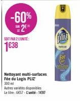 -60% 2E  SOIT PAR 2 LUNITÉ:  1€38  Nettoyant multi-surfaces Fée du Logis PLIZ 300 ml  Autres variétés disponibles Le litre: 6657 - L'unité : 1697  rete  Fee 