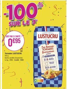 /SOIT PAR 3 L'UNITÉ:  0695  Torsades LUSTUCRU 500 g  Autres variétés disponibles Le kg: 2686-L'unité : 1643  -100%  SUR LE 3  ban SOOG  A FAM  LUSTUCRU  1911  Les bonnes TORSADES françaises  40% INGAR