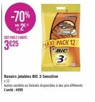 -70% e2e  soit par 2 l'unité:  3€25  maxi pack 12  bic  3¹  12  rasoirs jetables bic 3 sensitive  x 12  autres varietes ou formats disponibles à des prix différents l'unité: 499 