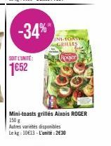 SOIT L'UNITÉ:  1€52  -34%"  INI-TORSYW GRILLES  Roger  Mini-toasts grillés Aixois ROGER 150 g  Autres variétés disponibles  Le kg: 10€13-L'unité: 2€30 