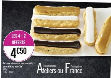 LES 4+2 OFFERTS  4650  Eclairs chocolat ou assortis ou café ou vanille  420 Lekg: 10€71  Ateliers ou France 
