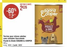 -60%  2E  SOIT PAR 2 L'UNITÉ  2€26  sans céréales Succulents  Poulet & Dinde EDGARD & COOPER  400 g  Le kg: 808-L'unité: 323  edgard Cooper  SUCCULENTS POULET  & DINDE 