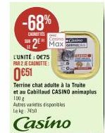 -68%  CANOTTE  Cosino Casino  2 Max  L'UNITÉ : 0€75 PAR 2 JE CAGNITTE:  0€51  Terrine chat adulte à la Truite et au Cabillaud CASINO animaplus  100 g  Autres varietes disponibles Lekg 750  Casino 