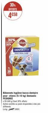 30%  OFFERTS  4€58  30%  OFFERTS 30%  Pedigre  DENTASTIX DAILY ORAL CARE  T  Bâtonnets hygiène bucco-dentaire pour chiens (5-10 kg) Dentastix PEDIGREE  x 28 (440 g) Dent 30% offerts  Autres varietés o