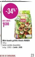SOIT L'UNITÉ:  1688  -34%"  ANI-TORSYS GRILLES  Roger  Mini-toasts grillés Aixois ROGER 150 g  Autres variétés disponibles  Le kg: 12653-L'unité:2€85  23 