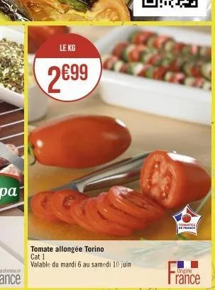 le kg  2699  tomate allongée torino cat 1 valable du mardi 6 au samedi 10 juin  tomas  de france  origine  rance 