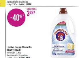 -40%  Lessive liquide Marseille CHANTECLAIR  40 lavages (18 L)  Autres variétés disponibles  Le litre: 2€15-L'unité: GE45  SOIT L'UNITÉ:  3687  Detachante Degraissant  Ec 