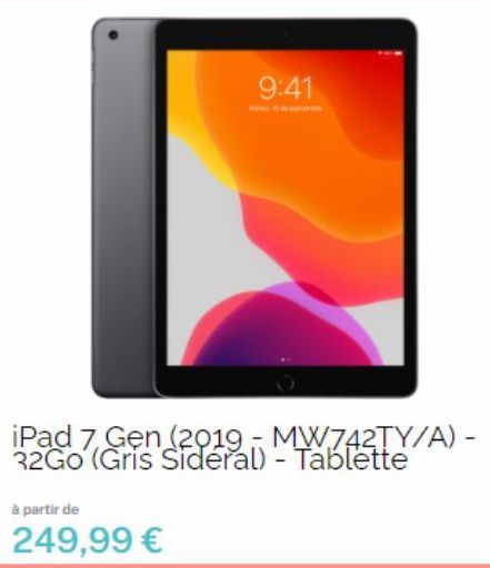 9:41  iPad 7 Gen (2019 - MW742TY/A) - 32Go (Gris Sideral) - Tablette  à partir de  249,99 € 