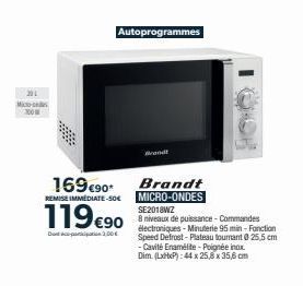 201  Mo  300  Autoprogrammes  16990 Brandt  MICRO-ONDES  REMISE IMMEDIATE-50€  119€90  D3,00€  Brandt  SE2018WZ  8 niveaux de puissance-Commandes électroniques-Minuterie 95 min-Fonction Speed Defrost-