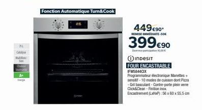 71L  Cat  Chalet  A be  Fonction Automatique Turn&Cook  449 €90*  REMISE IMMÉDIATE-50€  399 €90  Dop10,00€  INDESIT  FOUR ENCASTRABLE  IFW5844CIX  Programmateur électronique Manettes sensitif-10 modes