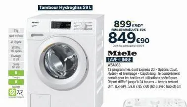 st  100  the  300 thanh  eso  720  dura min  b image  7,7  tambour hydrogliss 59 l  899€90*  remise immediate-50€  849 €90  00€  miele  lave-linge wsa033  12 programmes dont express 20-options court, 