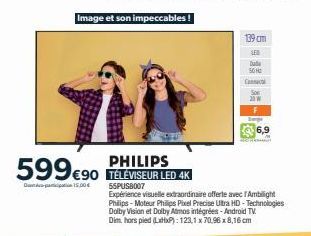 Image et son impeccables!  599 €90  15.00€  PHILIPS TÉLÉVISEUR LED 4K  139 cm  LED  Dale  50 Hz Connect  $6,9 