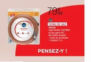 soutin  7999  tuyau de gaz tbe200 tuyau flexible toutinox en inox gaine pvc-gaz butane propane -durée de vie illimitée -longueur 2 m.  pensez-y ! 