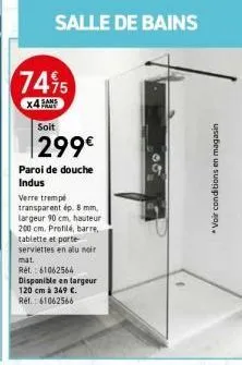 salle de bains  74%5  sans  x4  soit  299€  paroi de douche indus  verre trempé transparent ép. 8 mm, largeur 90 cm, hauteur 200 cm. profilé, barre, tablette et porte-serviettes en  mat.  rel.: 610625