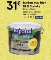 31€  kipolin extreme acrylique +20% mat  gratu  extrême mat 10l+ 20% gratuits coloris blanc. rendement 108 m². ret: 61065591 let: 2,58 € riplin 