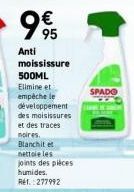 Anti  moississure  500ML  Elimine et  empêche le développement des moisissures et des traces noires. Blanchit et  nettoie les  joints des pièces  humides. Ref.: 277992  € 95  SPADO 