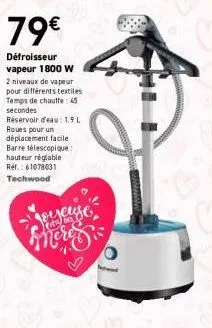 79€  défroisseur vapeur 1800 w  2 niveaux de vapeur pour différents textiles temps de chauffe: 45 secondes  réservoir d'eau: 1.9 l roues pour un déplacement facile barre télescopique hauteur réglable 