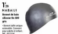 129  nabaiji bonnet de bain silicone fin 500  gris  -bonnet taille unique.  extensible. convient pour adulte et enfant ref.:8511534 