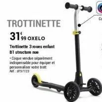 trottinette 31'99 oxelo  trottinette 3 roues enfant b1 structure nue  coque vendue séparément indispensable pour équiper et personnaliser votre trott ref:8757123 