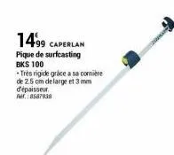 1499 caperlan  pique de surfcasting bks 100  très rigide grace a sa commière de 25 cm de large et 3 mm d'épaisseur ref.: 8587938 