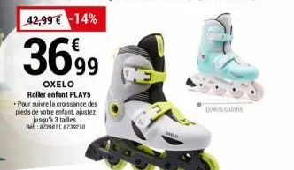 42,99 € -14%  36,99  oxelo roller enfant plays pour suivre la croissance des pieds de votre enfant, ajustez jusqu'à 3 tailles nel:8739811,8735210  divers colors 