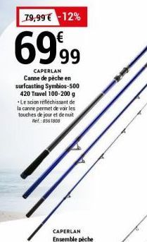 79,99 € -12%  6999  CAPERLAN Canne de pêche en surfcasting Symbios-500 420 Travel 100-200 g Le scion réfléchissant de la canne permet de voir les touches de jour et de nuit Ref.:8561808 