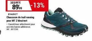 103,99 €  8999  -13%  evadict  chaussure de trail running pour mt 2 bleu/vert caoutchouc sélectionné pour une très bonne adhérence. ref.:8572263 