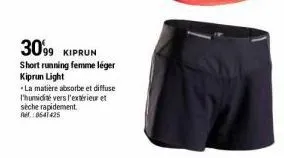 3099 kiprun  short running femme léger  kiprun light  la matière absorbe et diffuse l'humidité vers l'extérieur et sèche rapidement. ref.:8641425 