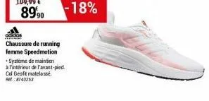 89,90  chaussure de running femme speedmotion  -18%  système de maintien  à l'intérieur de l'avant-pied.  cal geoft matelassé  ret: 8743253 