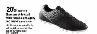 20'99 kipsta  chaussure de football adulte terrains secs agility 100 ag/fg adulte noire +multi-crampons moules de petites tailles favorisant les appuis sur terrain sec. re: 8397881 