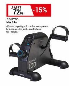 85,99€  7299  DOMYOS Mini Bike  DOMIOS  -15%  100  *Permet la pratique du cardio. Vous pouvez l'utiliser avec les jambes ou les bras Ret:8542087 