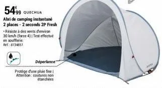 5499 quechua  abri de camping instantané 2 places- 2 seconds 2p fresh résiste à des vents d'environ 30 km/h (force 4) | test effectué en soufflerie. ret:8734851  déperlance"  protège d'une pluie fine 