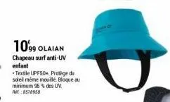 1099 olaian  chapeau surf anti-uv enfant  textile upf50+ protège du soleil même mouillé. bloque au minimum 95 % des uv. ret:8578958 