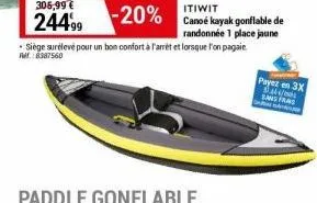 itiwit  -20% canoe kayak gonflable de  randonnée 1 place jaune siège surélevé pour un bon confort à l'arrêt et lorsque l'on pagaie ref.:8387560  payez en 3x 344 sas fras 