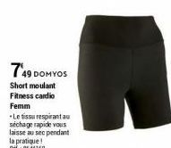 749 DOMYOS  Short moulant Fitness cardio Femm  Le tissu respirant au séchage rapide vous laisse au sec pendant la pratique! Re:8544160 