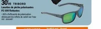 30'99 tribord  lunettes de pêche polarisantes  fg 500 flottantes  +85% d'efficacité de polarisation diminuant les reflets du soleil surreau ret:8666407 