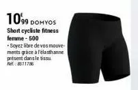 1099 domyos  short cycliste fitness femme-500  *soyez libre de vos mouve-ments grâce à l'élasthanne présent dans le tissu  8511786 